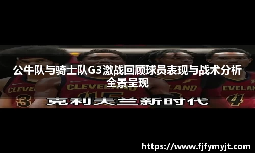 公牛队与骑士队G3激战回顾球员表现与战术分析全景呈现