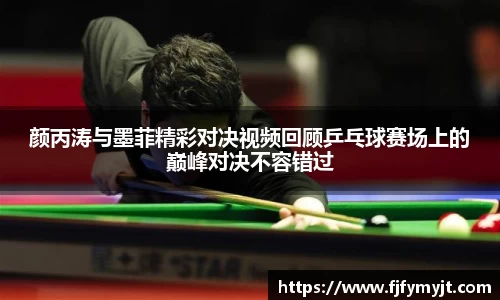 颜丙涛与墨菲精彩对决视频回顾乒乓球赛场上的巅峰对决不容错过