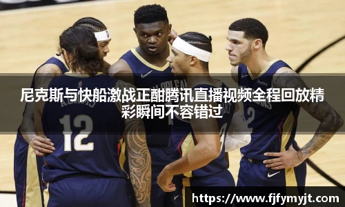 尼克斯与快船激战正酣腾讯直播视频全程回放精彩瞬间不容错过